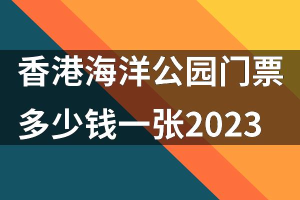 香港海洋公园门票多少钱一张2023