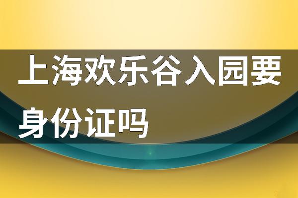 上海欢乐谷入园要身份证吗